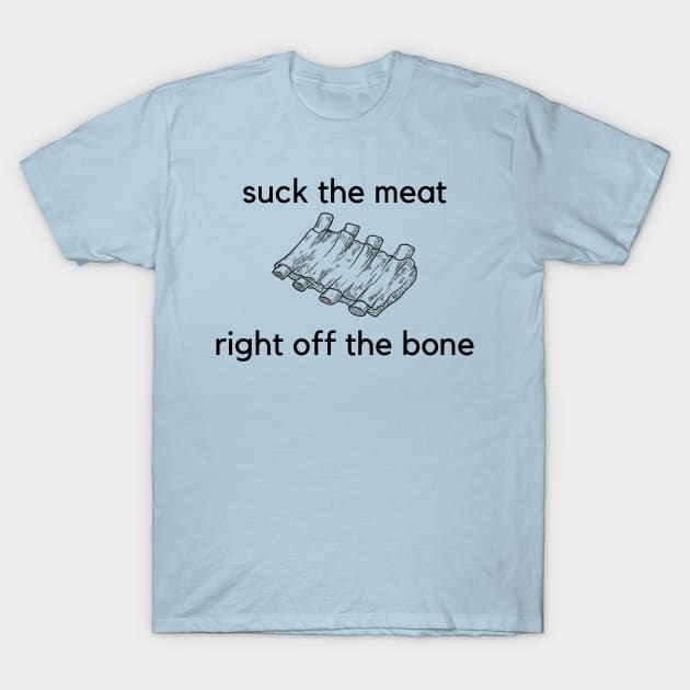 Suck the meat right off the bone- a funny ribs design T-Shirt by C-Dogg
